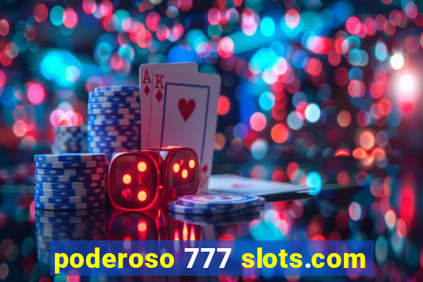 poderoso 777 slots.com